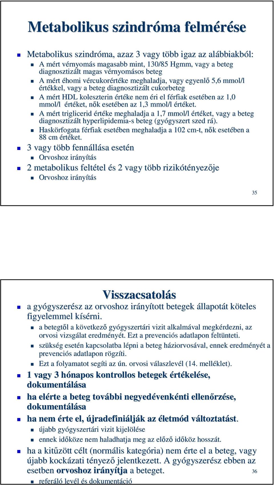 f esetében az 1,0 mmol/l értéket, nők n k esetében az 1,3 mmol/l értéket.