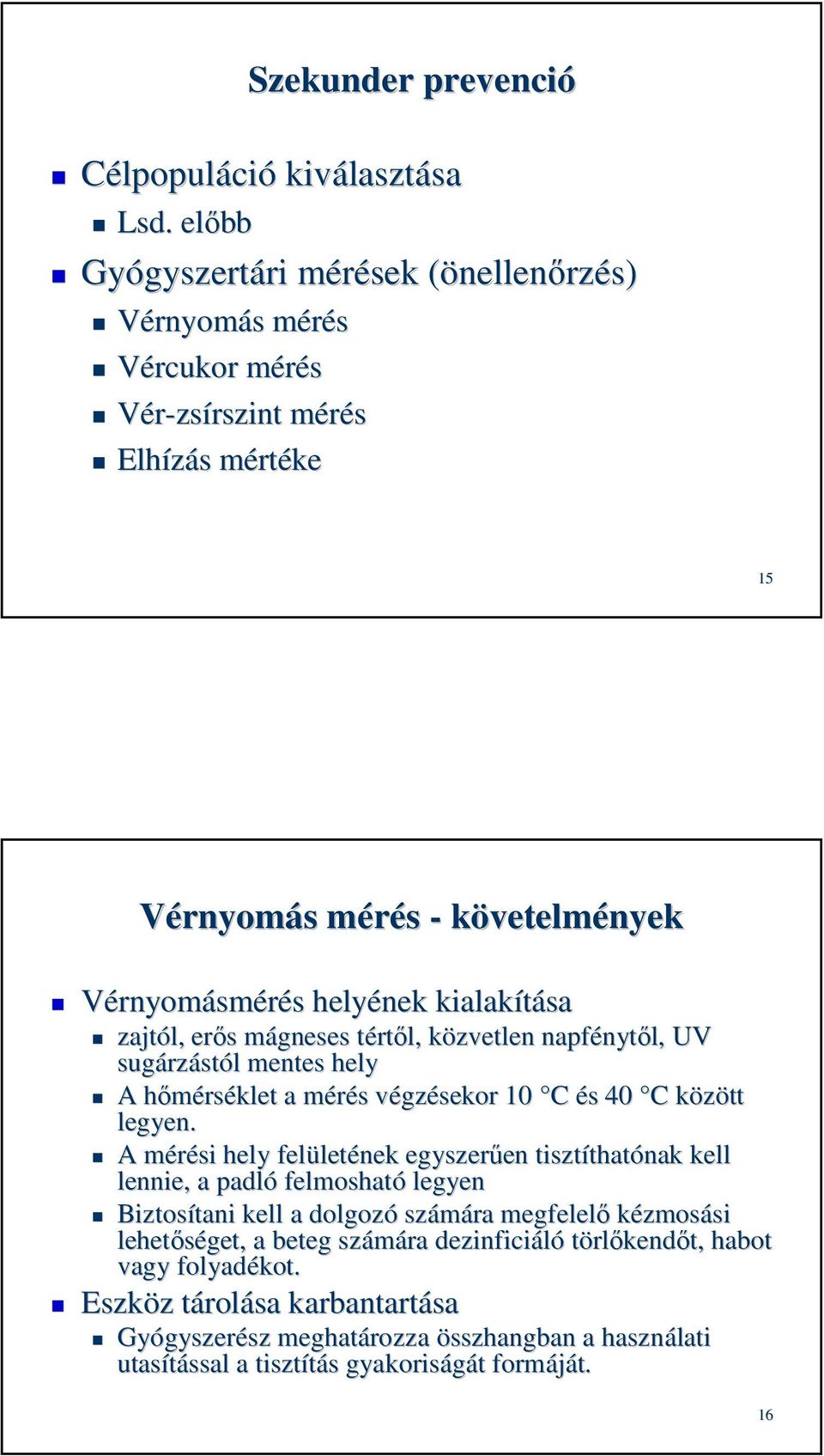 helyének kialakítása zajtól, erős s mágneses m tértt rtől, közvetlen k napfényt nytől, UV sugárz rzástól l mentes hely A hőmérsh rséklet a mérés m s végzv gzésekor 10 C és s 40 C C között k legyen.