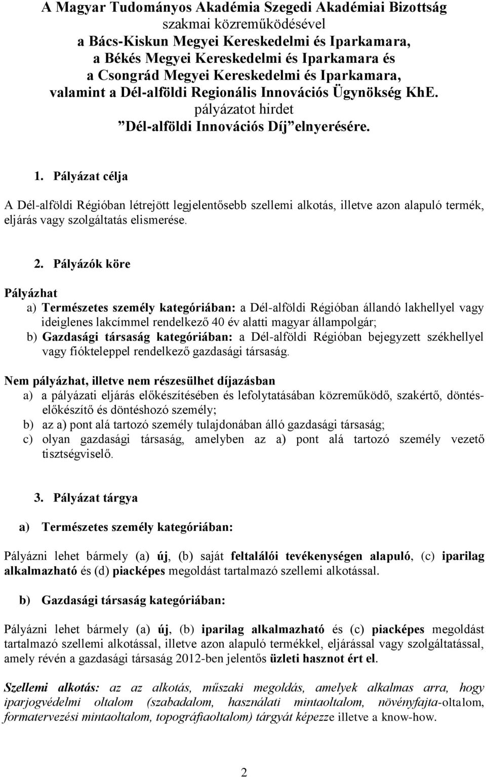 Pályázat célja A Dél-alföldi Régióban létrejött legjelentősebb szellemi alkotás, illetve azon alapuló termék, eljárás vagy szolgáltatás elismerése. 2.