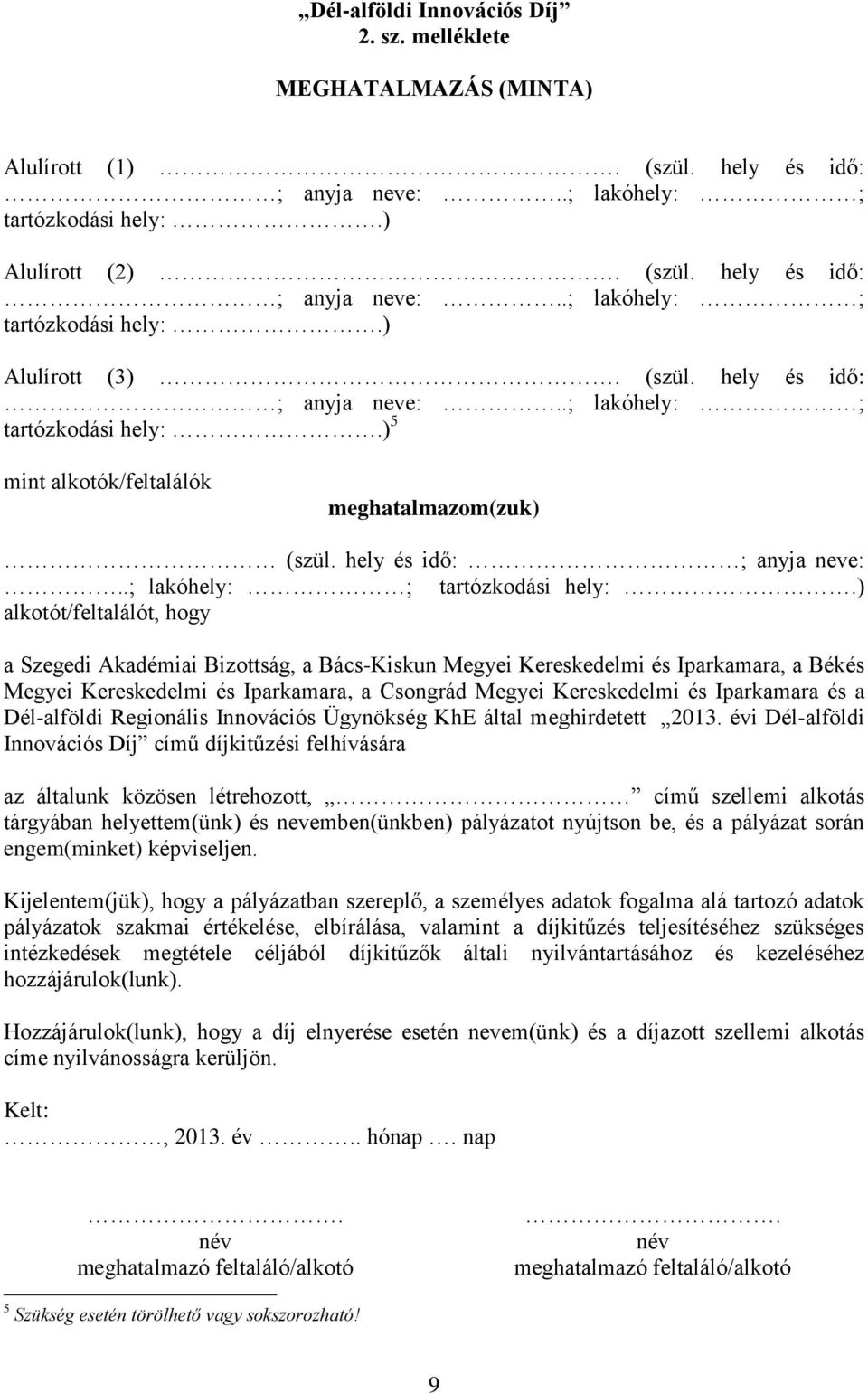 ) 5 mint alkotók/feltalálók meghatalmazom(zuk) ) alkotót/feltalálót, hogy a Szegedi Akadémiai Bizottság, a Bács-Kiskun Megyei Kereskedelmi és Iparkamara, a Békés Megyei Kereskedelmi és Iparkamara, a