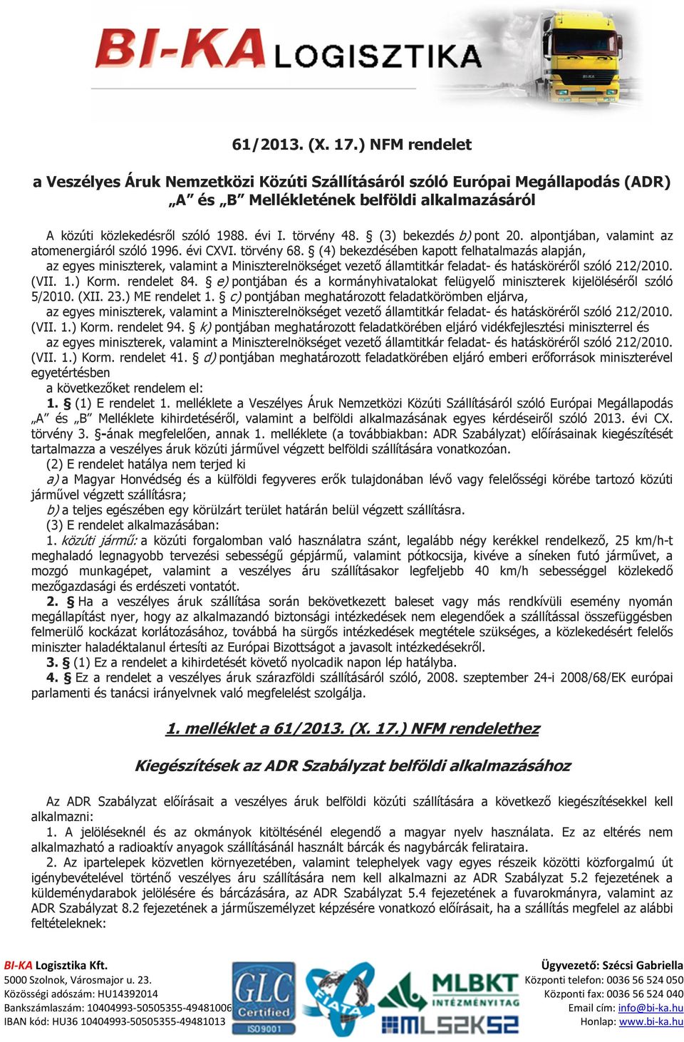 (4) bekezdésében kapott felhatalmazás alapján, az egyes miniszterek, valamint a Miniszterelnökséget vezető államtitkár feladat- és hatásköréről szóló 212/2010. (VII. 1.) Korm. rendelet 84.