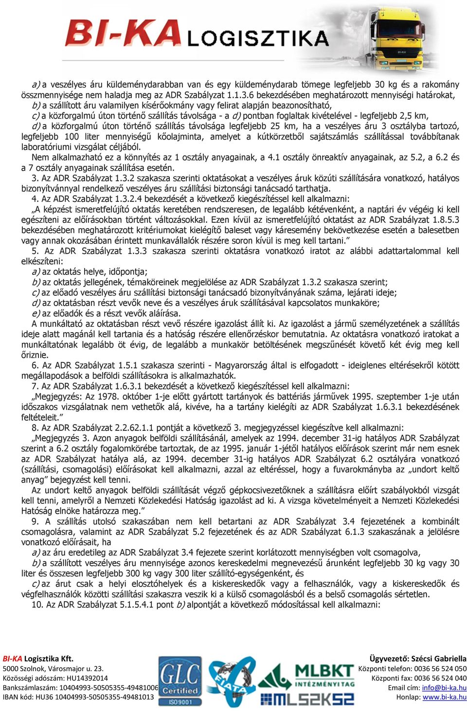 6 bekezdésében meghatározott mennyiségi határokat, b) a szállított áru valamilyen kísérőokmány vagy felirat alapján beazonosítható, c) a közforgalmú úton történő szállítás távolsága - a d) pontban