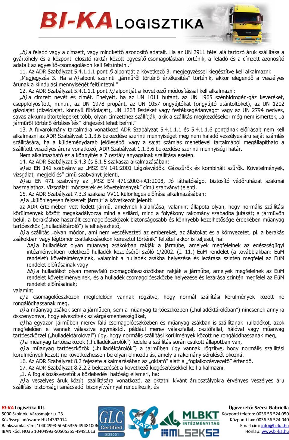 feltüntetni. 11. Az ADR Szabályzat 5.4.1.1.1 pont f) alpontját a következő 3. megjegyzéssel kiegészítve kell alkalmazni: Megjegyzés 3.