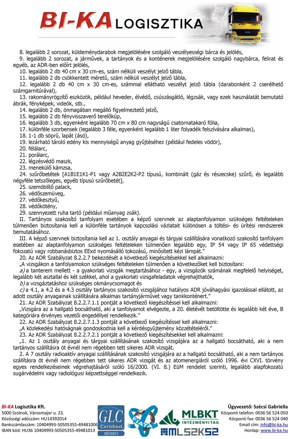 legalább 2 db 40 cm x 30 cm-es, szám nélküli veszélyt jelző tábla, 11. legalább 2 db csökkentett méretű, szám nélküli veszélyt jelző tábla, 12.