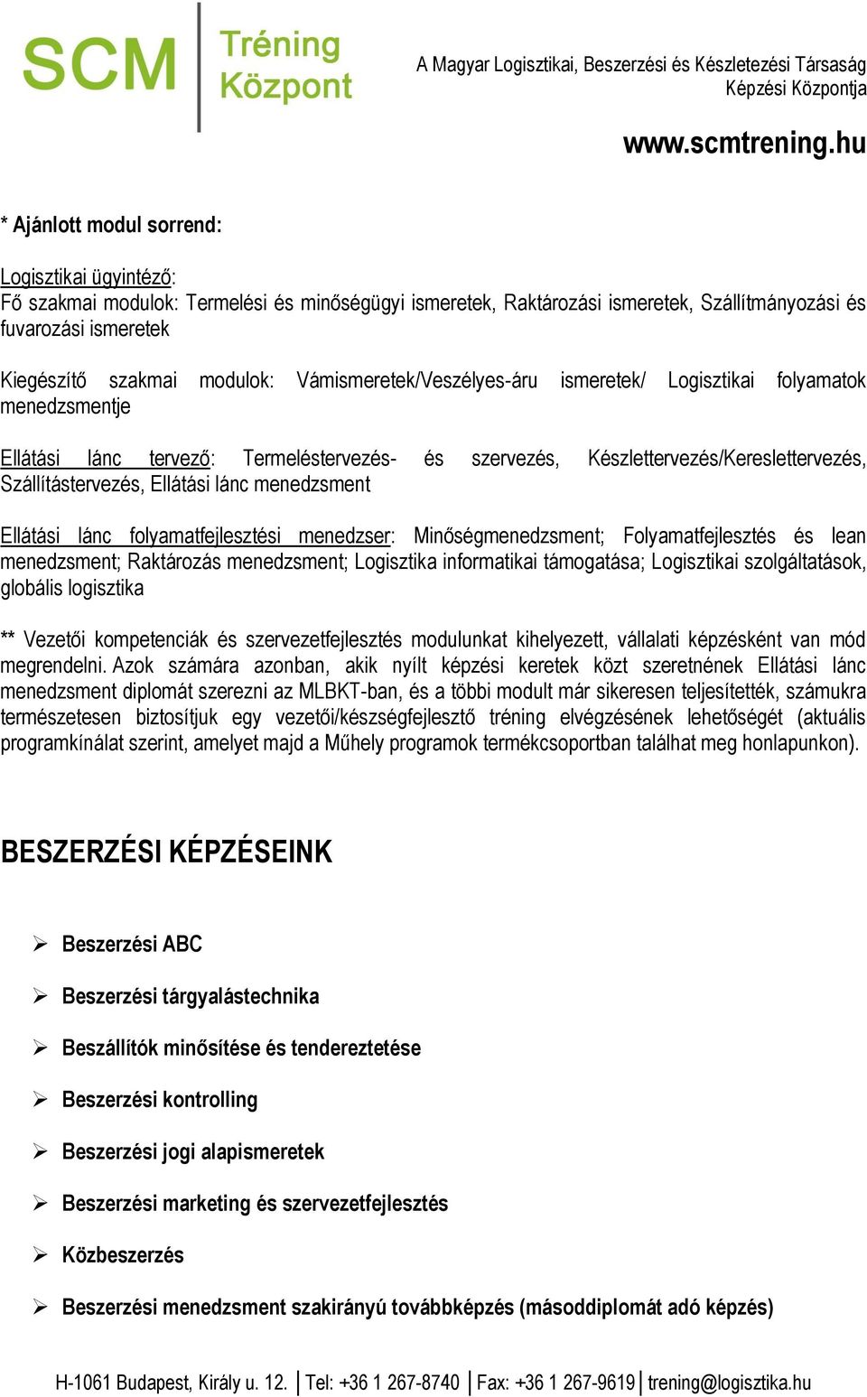 menedzsment Ellátási lánc folyamatfejlesztési menedzser: Minőségmenedzsment; Folyamatfejlesztés és lean menedzsment; Raktározás menedzsment; Logisztika informatikai támogatása; Logisztikai