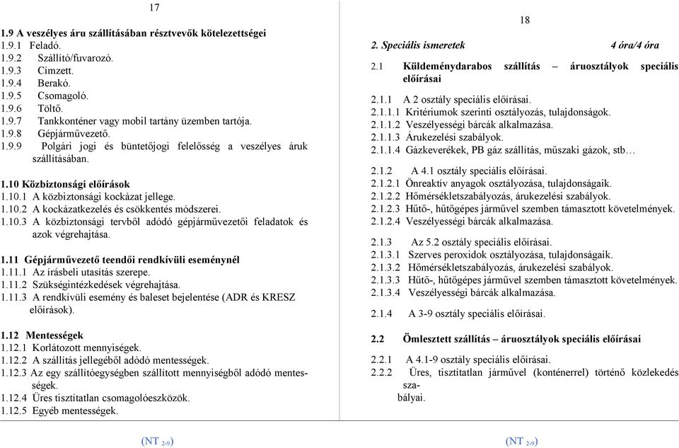 1.10.3 A közbiztonsági tervből adódó gépjárművezetői feladatok és azok végrehajtása. 1.11 Gépjárművezető teendői rendkívüli eseménynél 1.11.1 Az írásbeli utasítás szerepe. 1.11.2 Szükségintézkedések végrehajtása.