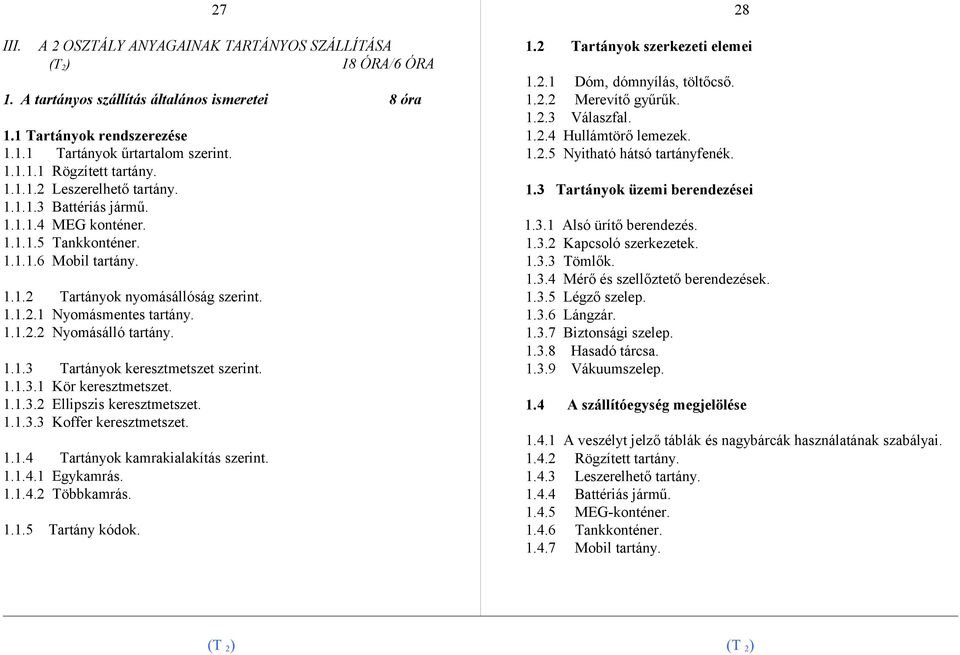 1.1.3 Tartányok keresztmetszet szerint. 1.1.3.1 Kör keresztmetszet. 1.1.3.2 Ellipszis keresztmetszet. 1.1.3.3 Koffer keresztmetszet. 1.1.4 Tartányok kamrakialakítás szerint. 1.1.4.1 Egykamrás. 1.1.4.2 Többkamrás.