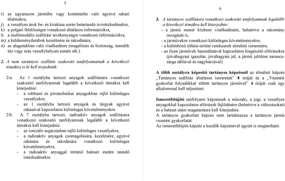 tűz vagy más veszélyhelyzet esetén stb.). 2. A nem tartányos szállítás szakosító tanfolyamainak a következő témákra is ki kell terjedniük: 2/a. 2/b.