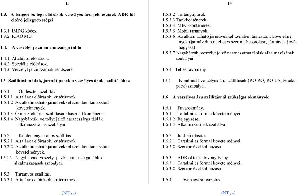 1.5.1.3 Ömlesztett áruk szállítására használt konténerek. 1.5.1.4 Nagybárcák, veszélyt jelző narancssárga táblák alkalmazásának szabályai. 1.5.2 Küldeménydarabos szállítás. 1.5.2.1 Általános előírások, kritériumok.