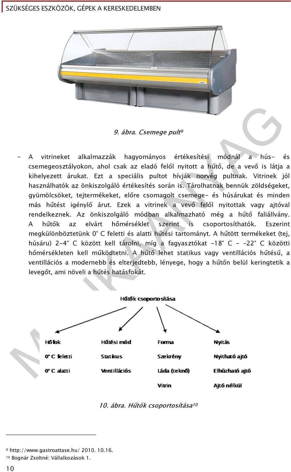 Tárolhatnak bennük zöldségeket, gyümölcsöket, tejtermékeket, előre csomagolt csemege- és húsárukat és minden más hűtést igénylő árut. Ezek a vitrinek a vevő felől nyitottak vagy ajtóval rendelkeznek.