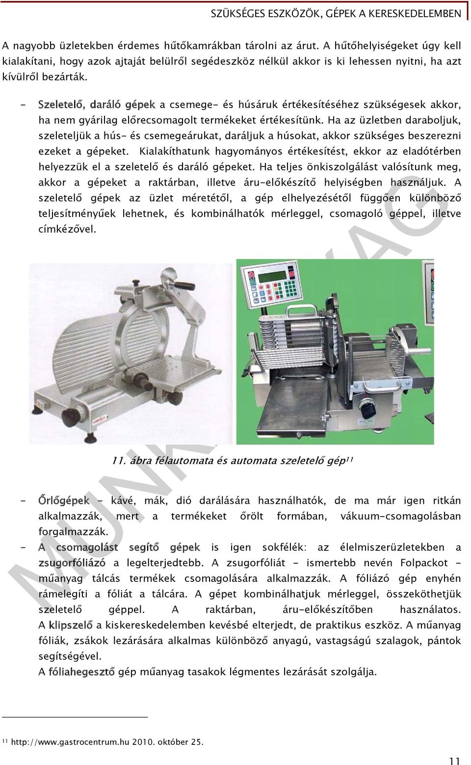 - Szeletelő, daráló gépek a csemege- és húsáruk értékesítéséhez szükségesek akkor, ha nem gyárilag előrecsomagolt termékeket értékesítünk.