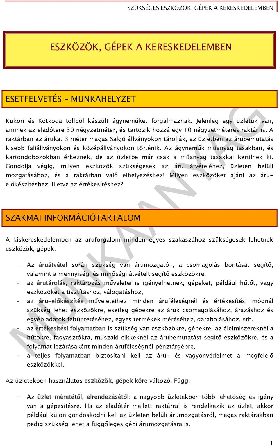 A raktárban az árukat 3 méter magas Salgó állványokon tárolják, az üzletben az árubemutatás kisebb faliállványokon és középállványokon történik.