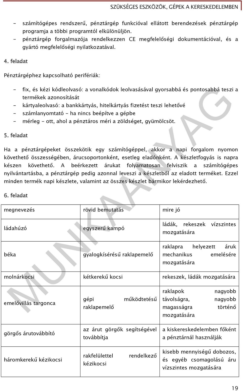 feladat Pénztárgéphez kapcsolható perifériák: - fix, és kézi kódleolvasó: a vonalkódok leolvasásával gyorsabbá és pontosabbá teszi a termékek azonosítását - kártyaleolvasó: a bankkártyás,