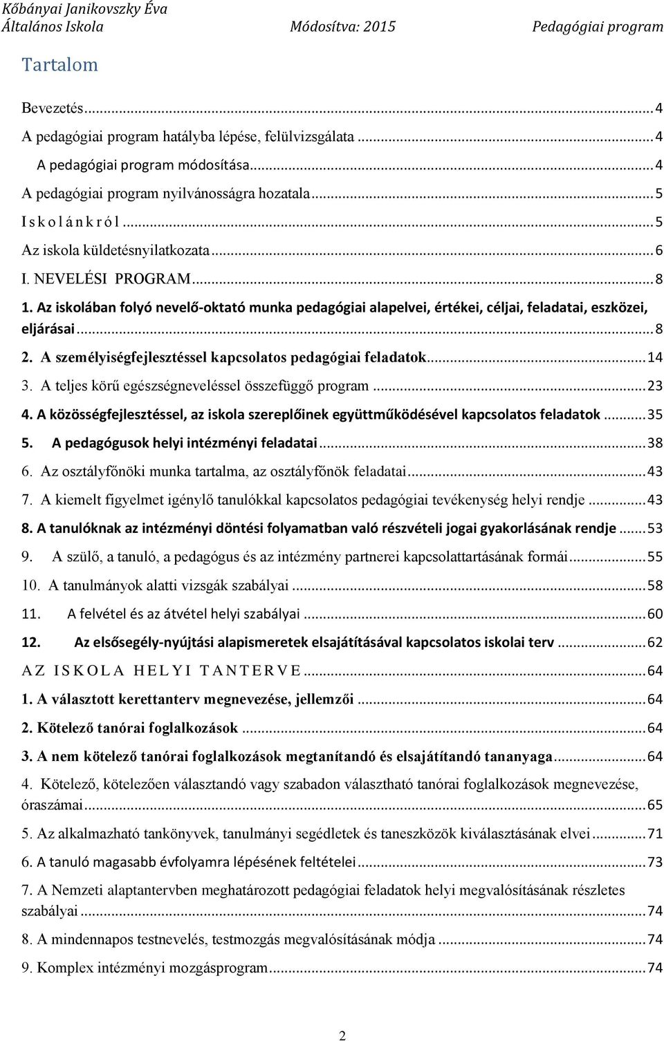 A személyiségfejlesztéssel kapcsolatos pedagógiai feladatok... 14 3. A teljes körű egészségneveléssel összefüggő program... 23 4.