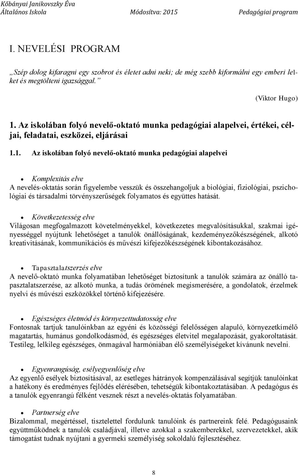 1. Az iskolában folyó nevelő-oktató munka pedagógiai alapelvei Komplexitás elve A nevelés-oktatás során figyelembe vesszük és összehangoljuk a biológiai, fiziológiai, pszichológiai és társadalmi