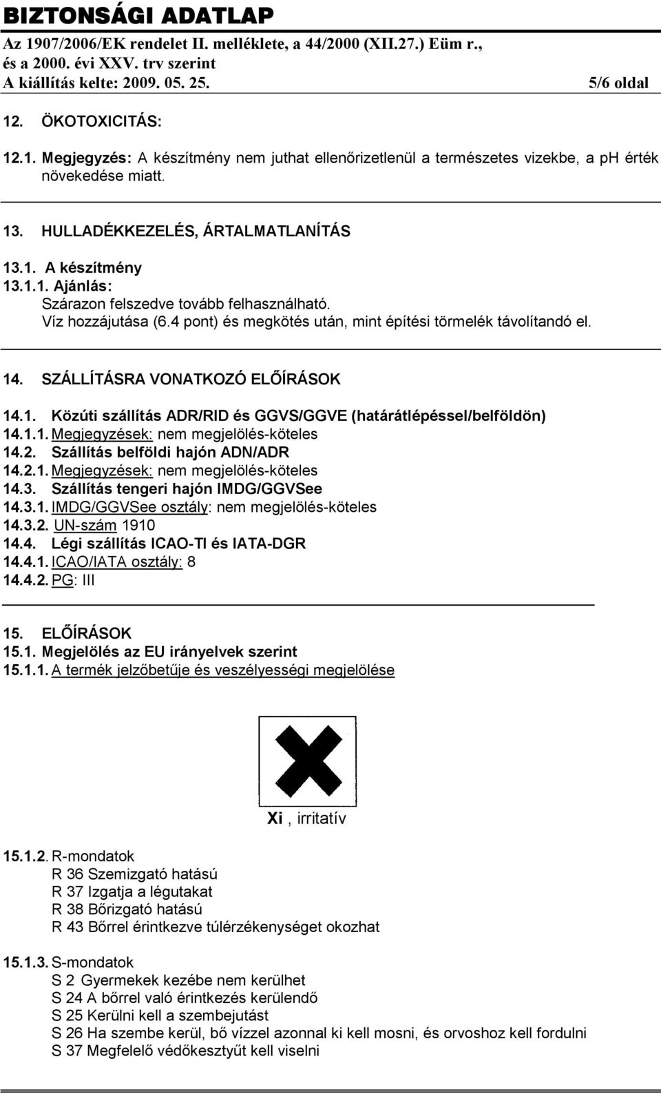 2. Szállítás belföldi hajón ADN/ADR 14.2.1. Megjegyzések: nem megjelölés-köteles 14.3. Szállítás tengeri hajón IMDG/GGVSee 14.3.1. IMDG/GGVSee osztály: nem megjelölés-köteles 14.3.2. UN-szám 1910 14.