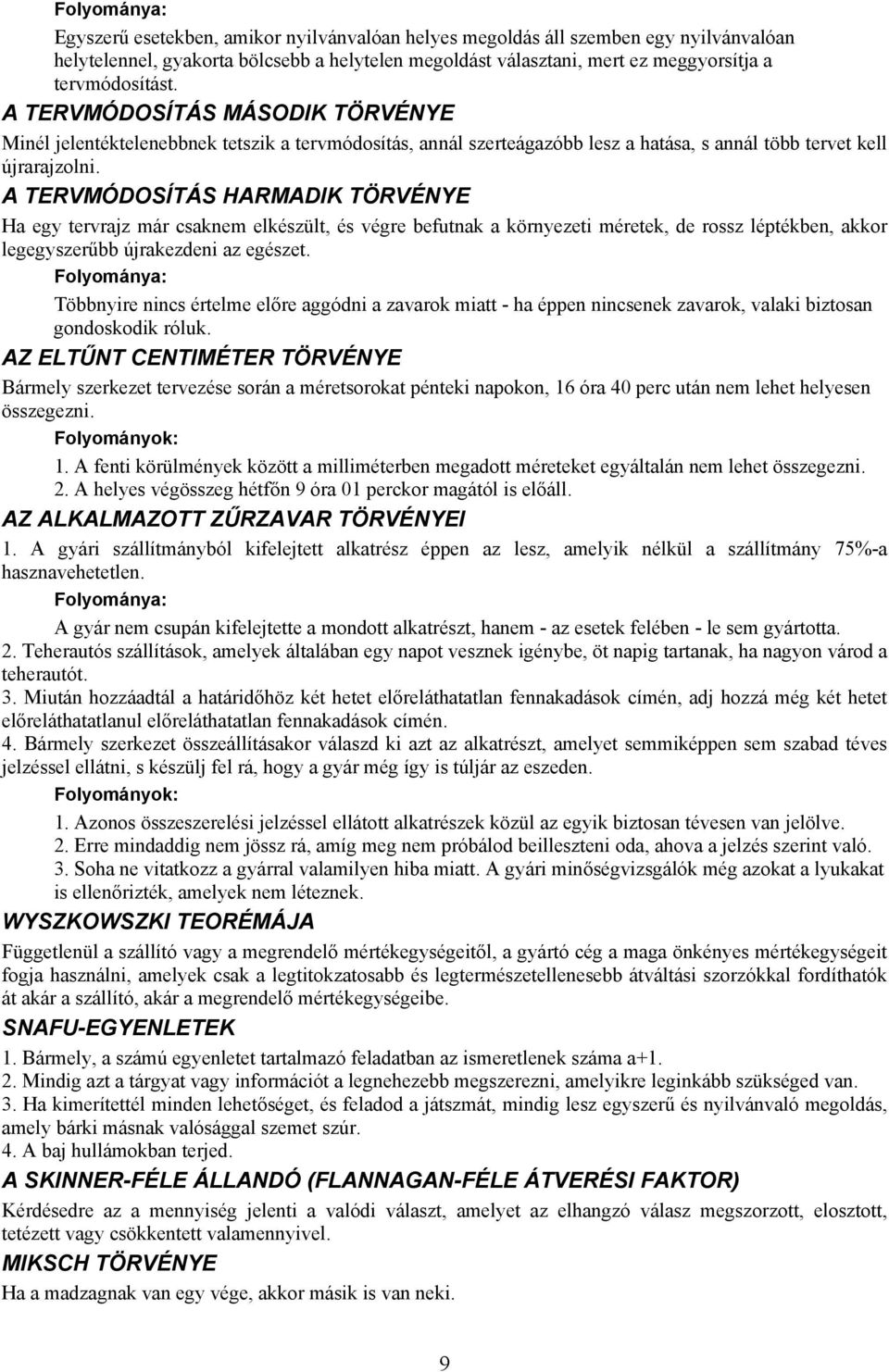 A TERVMÓDOSÍTÁS HARMADIK TÖRVÉNYE Ha egy tervrajz már csaknem elkészült, és végre befutnak a környezeti méretek, de rossz léptékben, akkor legegyszerűbb újrakezdeni az egészet.