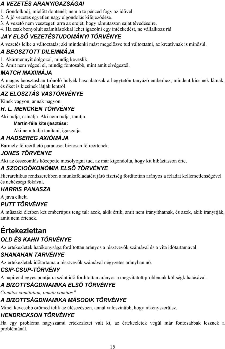 JAY ELSŐ VEZETÉSTUDOMÁNYI TÖRVÉNYE A vezetés lelke a változtatás; aki mindenki mást megelőzve tud változtatni, az kreatívnak is minősül. A BEOSZTOTT DILEMMÁJA 1. Akármennyit dolgozol, mindig keveslik.