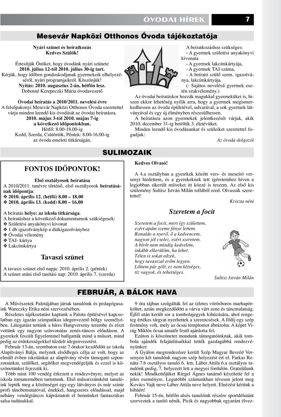 Dobosné Kerepeczki Mária óvodavezetô Óvodai beíratás a 2010/2011. nevelési évre A felsôpakonyi Mesevár Napközi Otthonos Óvoda szeretettel várja minden leendô kis óvodását az óvodai beíratásra. 2010. május 3-tól 2010.