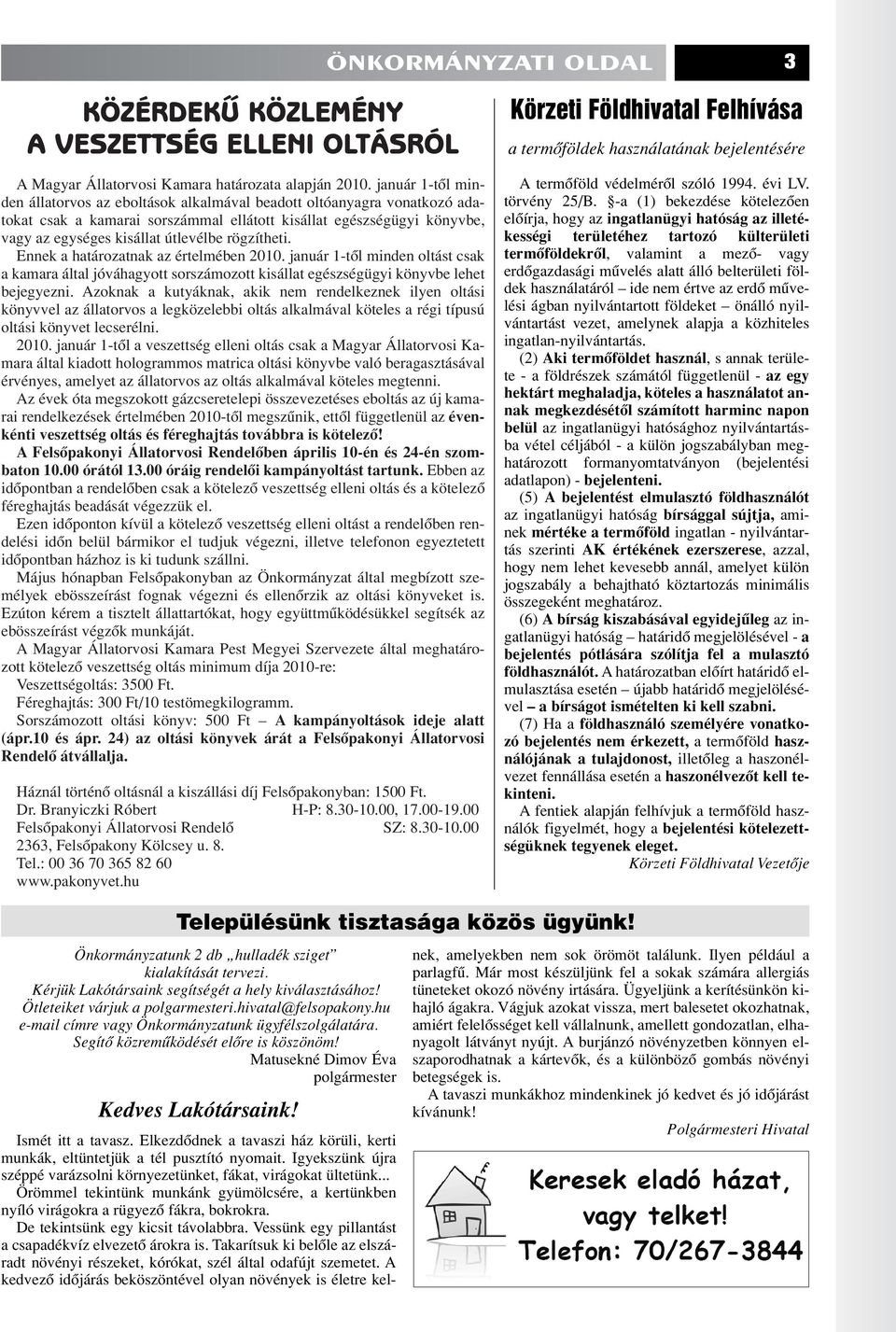 rögzítheti. Ennek a határozatnak az értelmében 2010. január 1-tôl minden oltást csak a kamara által jóváhagyott sorszámozott kisállat egészségügyi könyvbe lehet bejegyezni.