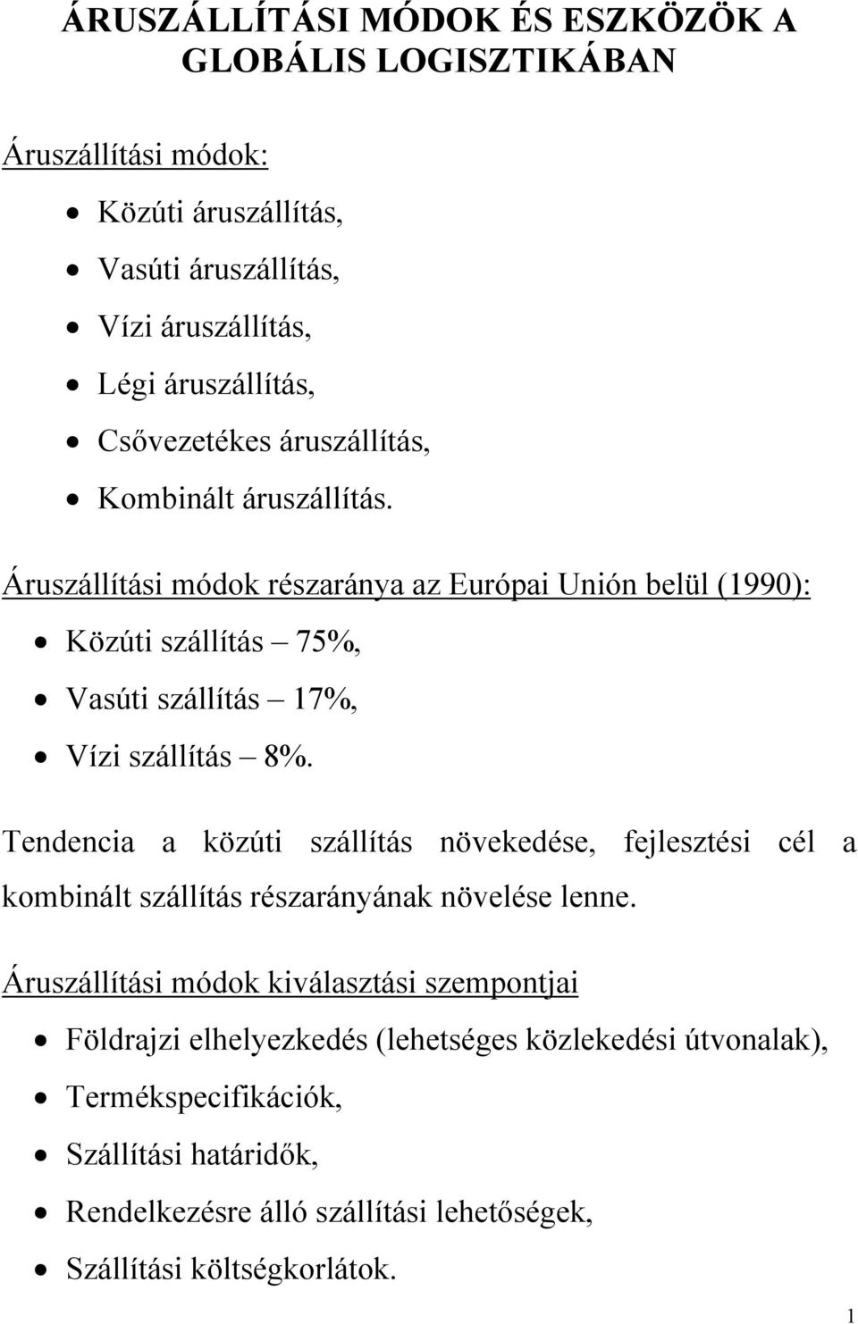 Áruszállítási módok részaránya az Európai Unión belül (1990): Közúti szállítás 75%, Vasúti szállítás 17%, Vízi szállítás 8%.