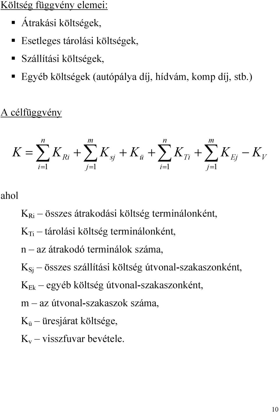 ) A célfüggvény K n m = K + K + K + K + K Ri sj ü Ti i= 1 j= 1 i= 1 j= 1 n m Ej K V ahol K Ri összes átrakodási költség