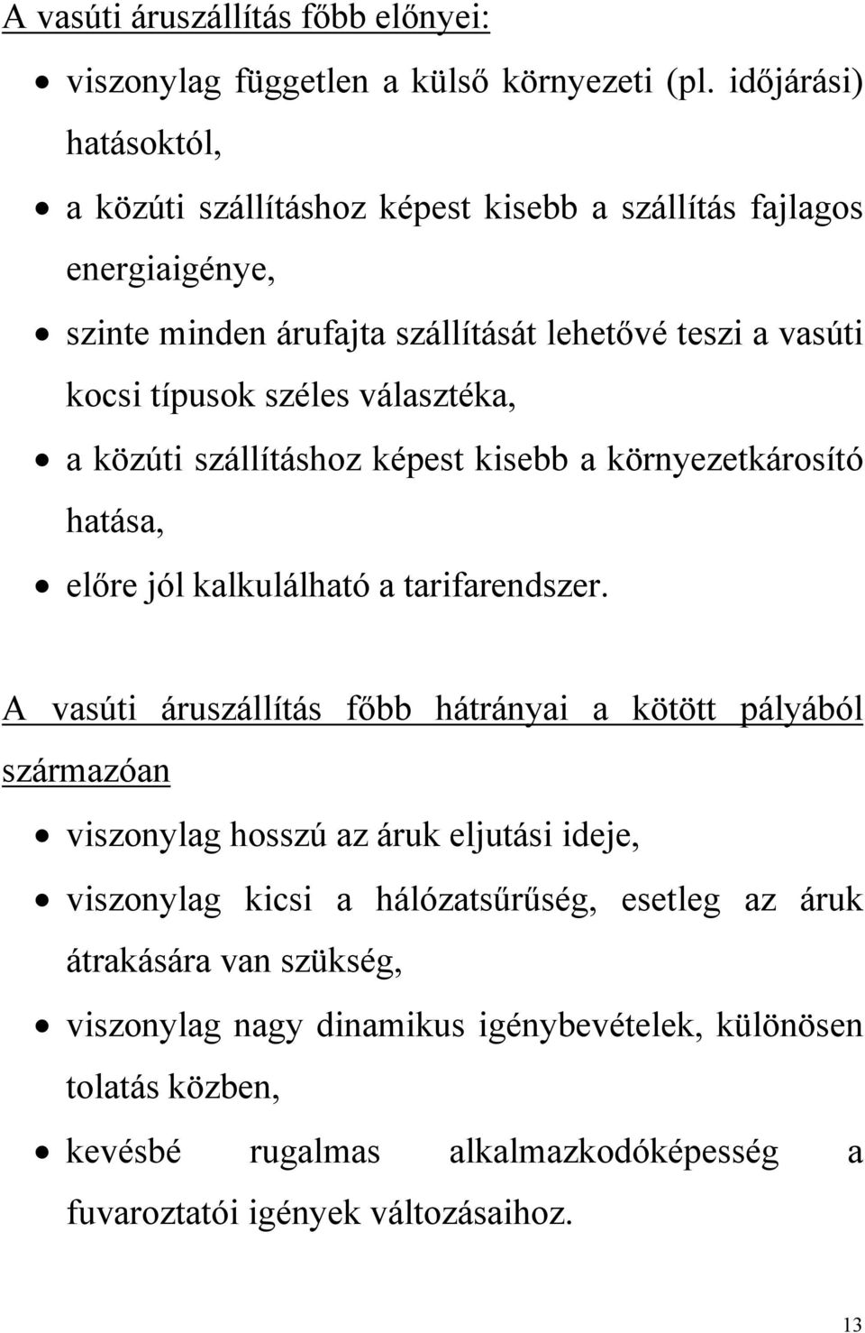 választéka, a közúti szállításhoz képest kisebb a környezetkárosító hatása, előre jól kalkulálható a tarifarendszer.