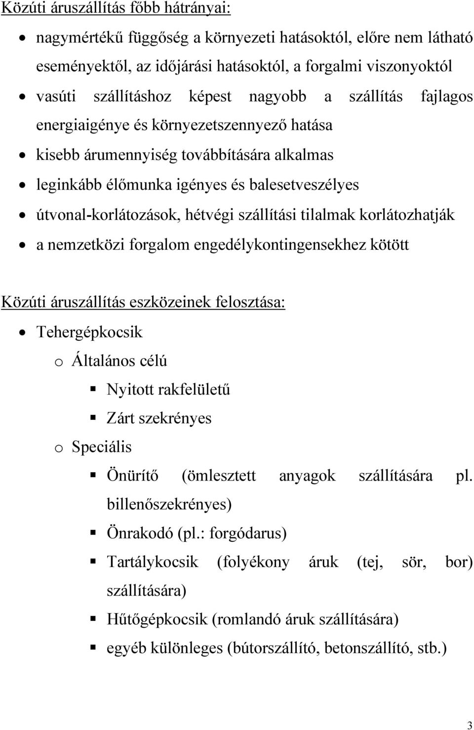 tilalmak korlátozhatják a nemzetközi forgalom engedélykontingensekhez kötött Közúti áruszállítás eszközeinek felosztása: Tehergépkocsik o Általános célú Nyitott rakfelületű Zárt szekrényes o