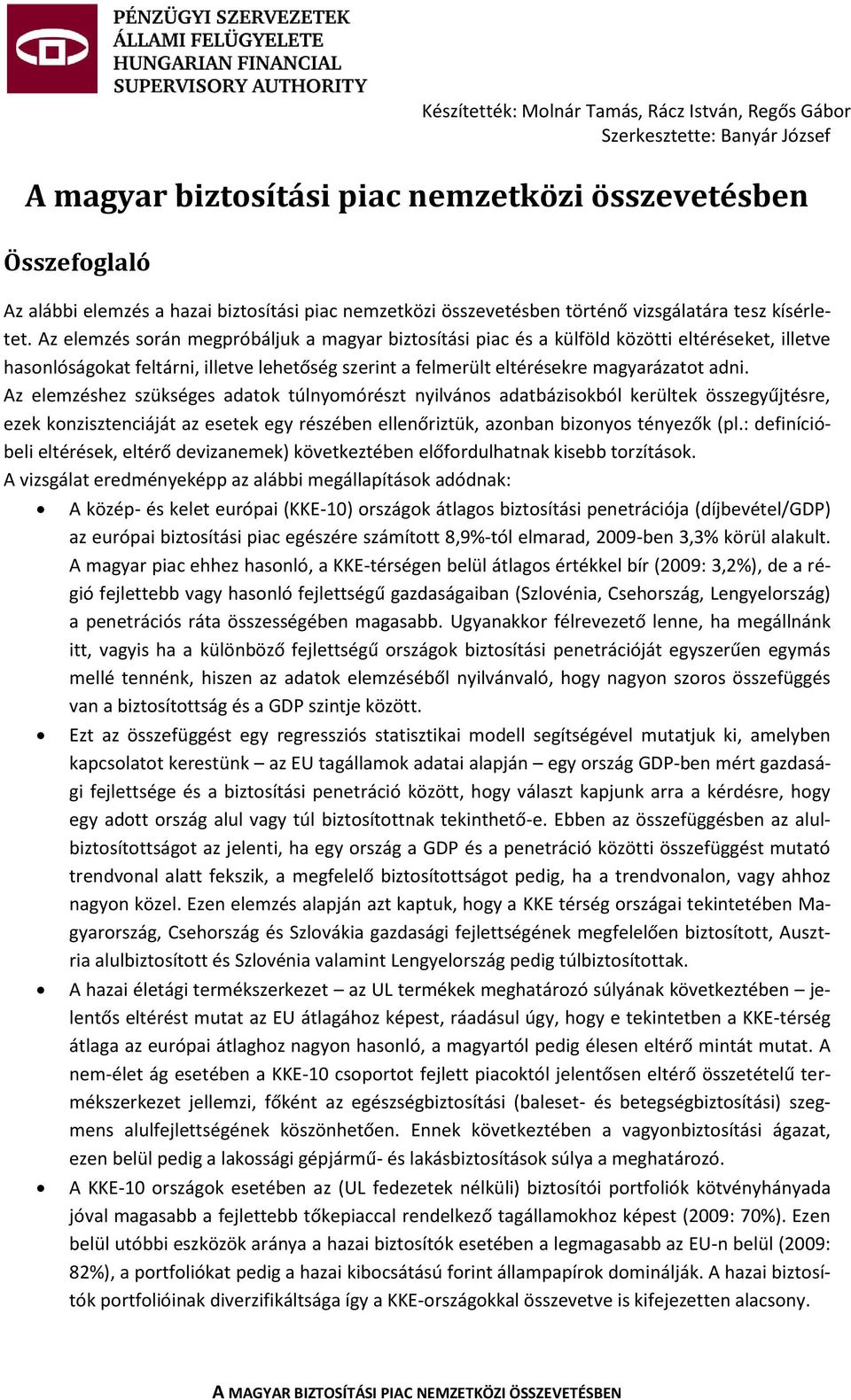 Az elemzés során megpróbáljuk a magyar biztosítási piac és a külföld közötti eltéréseket, illetve hasonlóságokat feltárni, illetve lehetőség szerint a felmerült eltérésekre magyarázatot adni.