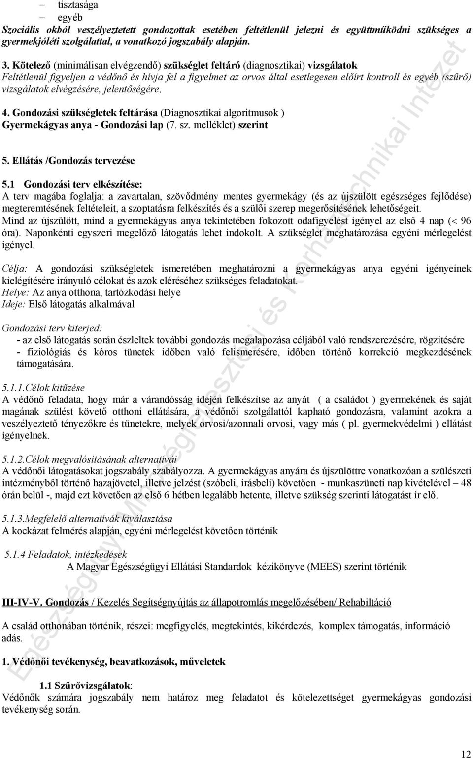 vizsgálatok elvégzésére, jelentőségére. 4. Gondozási szükségletek feltárása (Diagnosztikai algoritmusok ) Gyermekágyas anya - Gondozási lap (7. sz. melléklet) szerint 5. Ellátás /Gondozás tervezése 5.