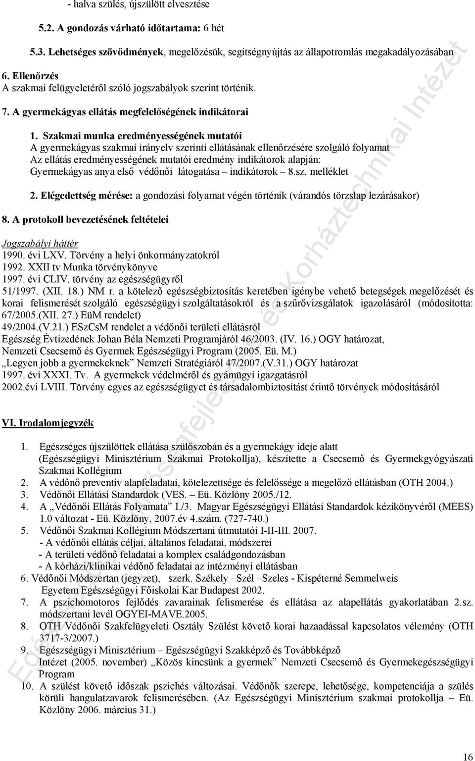 Szakmai munka eredményességének mutatói A gyermekágyas szakmai irányelv szerinti ellátásának ellenőrzésére szolgáló folyamat Az ellátás eredményességének mutatói eredmény indikátorok alapján: