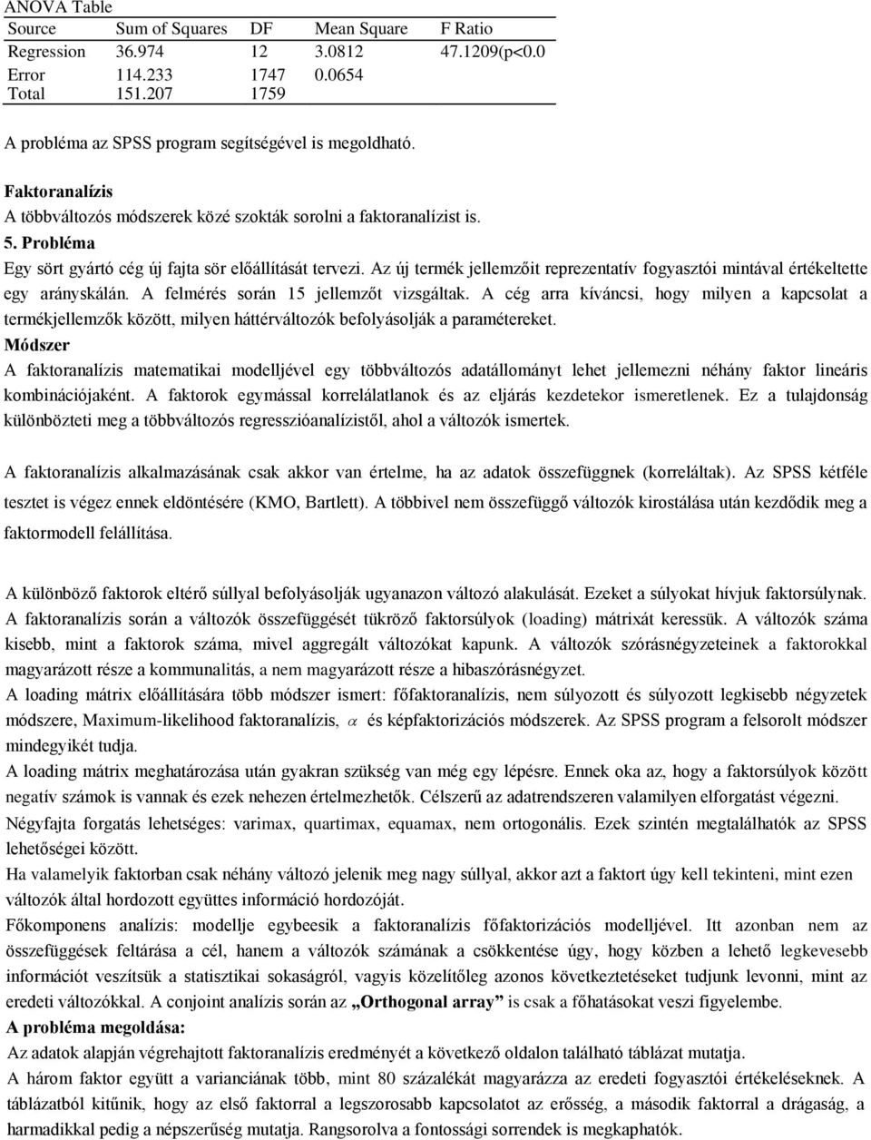 Az új termék jellemzőit reprezentatív fogyasztói mintával értékeltette egy arányskálán. A felmérés során 15 jellemzőt vizsgáltak.