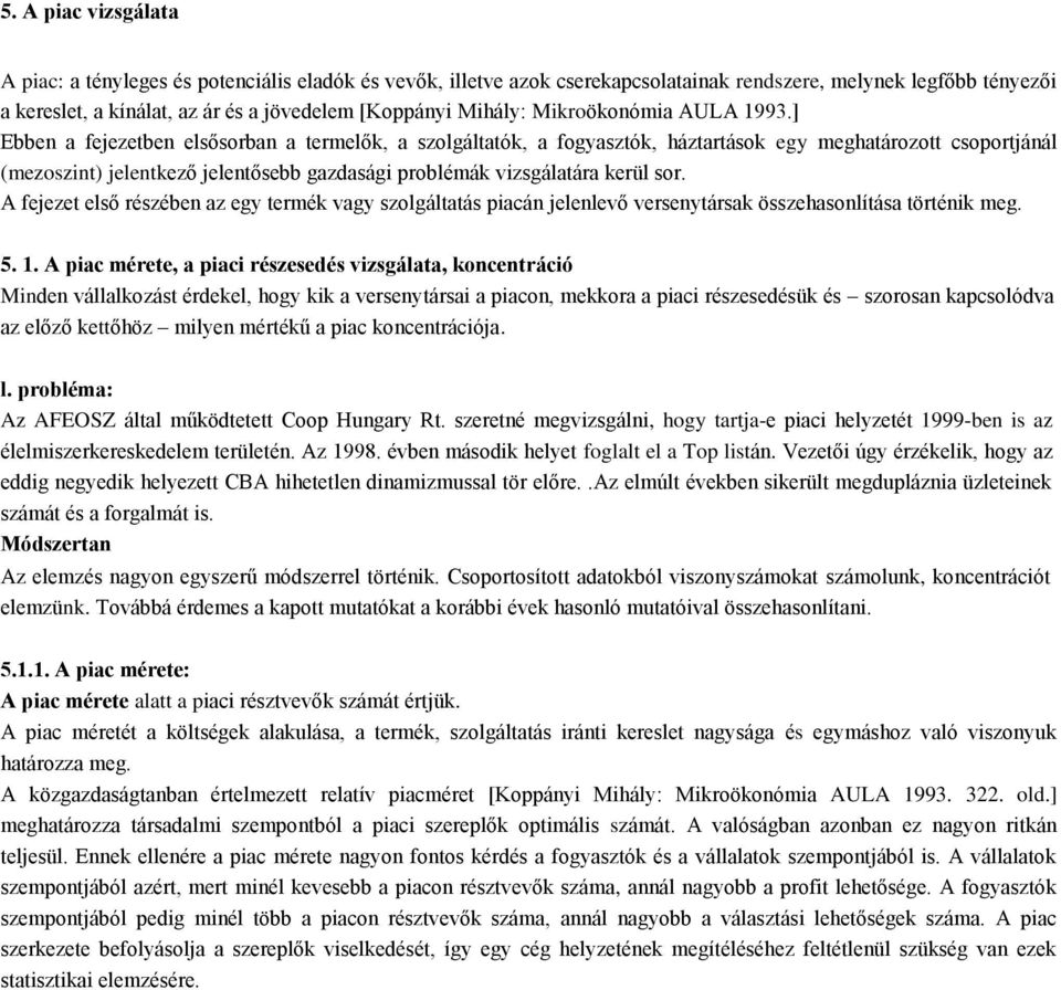 ] Ebben a fejezetben elsősorban a termelők, a szolgáltatók, a fogyasztók, háztartások egy meghatározott csoportjánál (mezoszint) jelentkező jelentősebb gazdasági problémák vizsgálatára kerül sor.