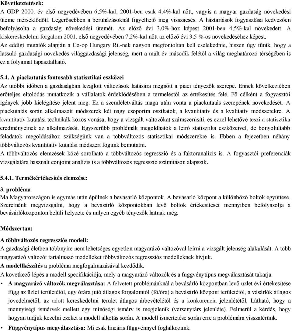 első negyedévében 7,%-kal nőtt az előző évi 3,5 %-os növekedéséhez képest. Az eddigi mutatók alapján a Co-op Hungary Rt.