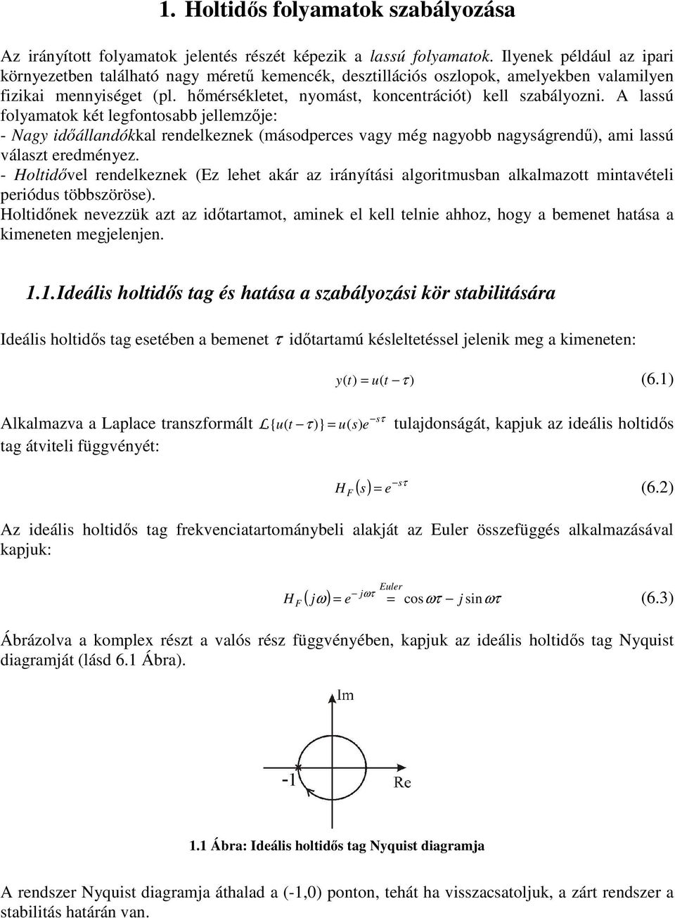 A lassú folyamatok két legfontosabb jellemzje: - Nagy dállandókkal rendelkeznek (másodperces vagy még nagyobb nagyságrend), am lassú választ eredményez.