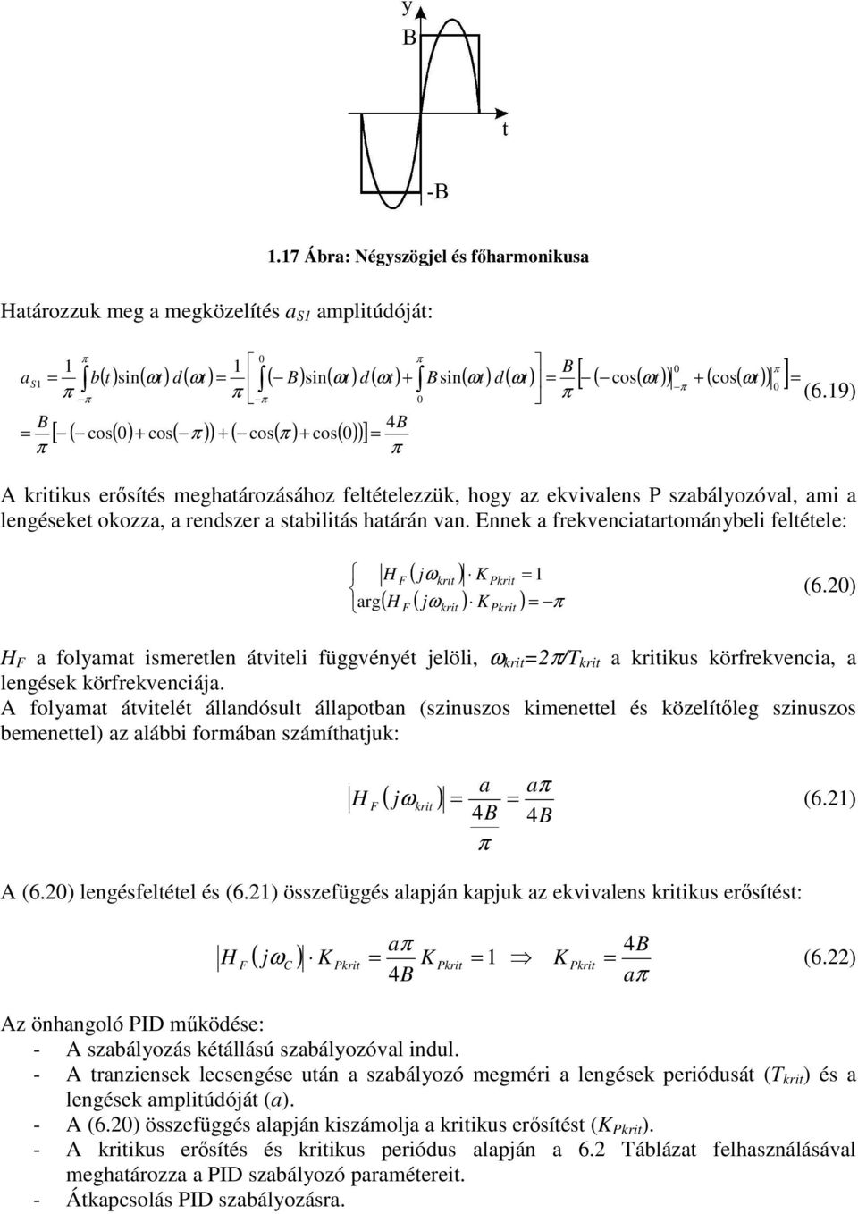 Ennek a frekvencatartománybel feltétele: arg ( jωkrt ) K Pkrt ( ( jω ) K ) krt Pkrt (6.20) a folyamat smeretlen átvtel függvényét jelöl, ω krt 2/T krt a krtkus körfrekvenca, a lengések körfrekvencája.