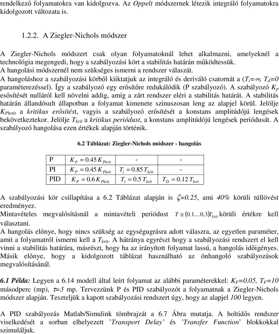 A hangolás módszernél nem szükséges smern a rendszer válaszát. A hangoláshoz a szabályozás körbl kktatjuk az ntegráló és derváló csatornát a (T, T d 0 paraméterezéssel).