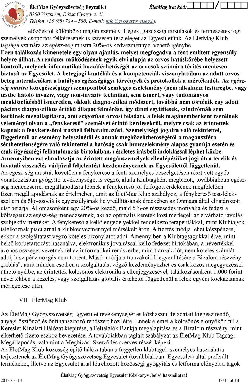 A rendszer működésének egyik elvi alapja az orvos hatáskörébe helyezett kontroll, melynek informatikai hozzáférhetőségét az orvosok számára térítés mentesen biztosít az Egyesület.