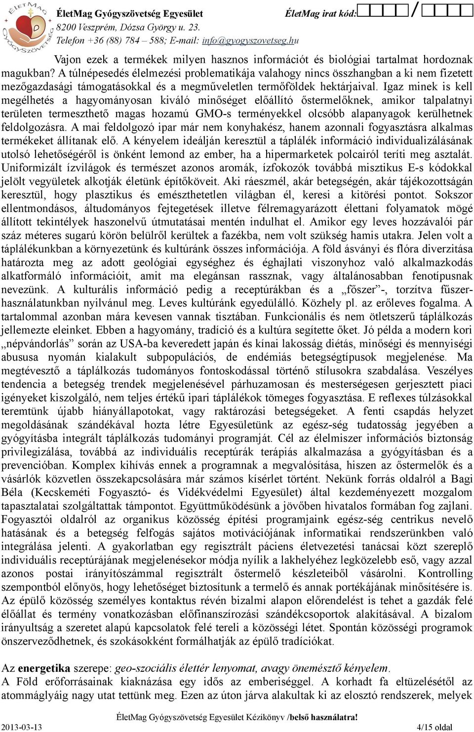 Igaz minek is kell megélhetés a hagyományosan kiváló minőséget előállító őstermelőknek, amikor talpalatnyi területen termeszthető magas hozamú GMO-s terményekkel olcsóbb alapanyagok kerülhetnek