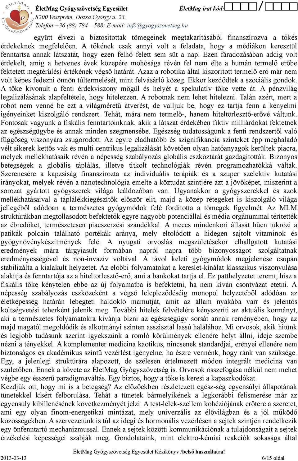 Ezen fáradozásában addig volt érdekelt, amíg a hetvenes évek közepére mohósága révén fel nem élte a humán termelő erőbe fektetett megtérülési értékének végső határát.