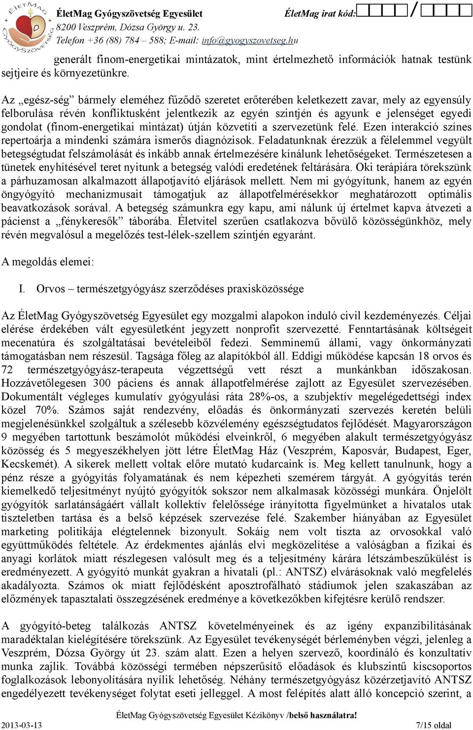 (finom-energetikai mintázat) útján közvetíti a szervezetünk felé. Ezen interakció színes repertoárja a mindenki számára ismerős diagnózisok.