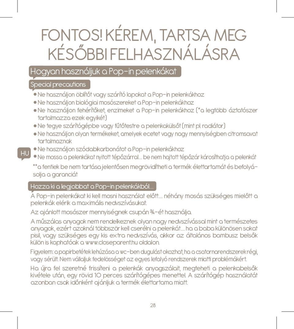 a Pop-in pelenkákhoz Ne használjon fehérítőket, enzimeket a Pop-in pelenkákhoz (*a legtöbb áztatószer tartalmazza ezek egyikét) Ne tegye szárítógépbe vagy fűtőtestre a pelenkakülsőt (mint pl.