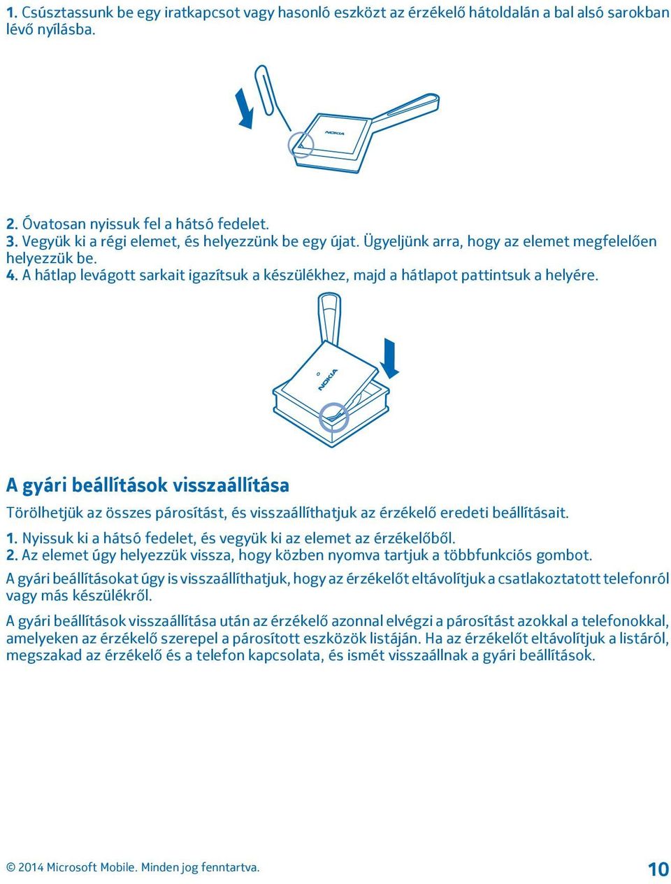 A gyári beállítások visszaállítása Törölhetjük az összes párosítást, és visszaállíthatjuk az érzékelő eredeti beállításait. 1. Nyissuk ki a hátsó fedelet, és vegyük ki az elemet az érzékelőből. 2.