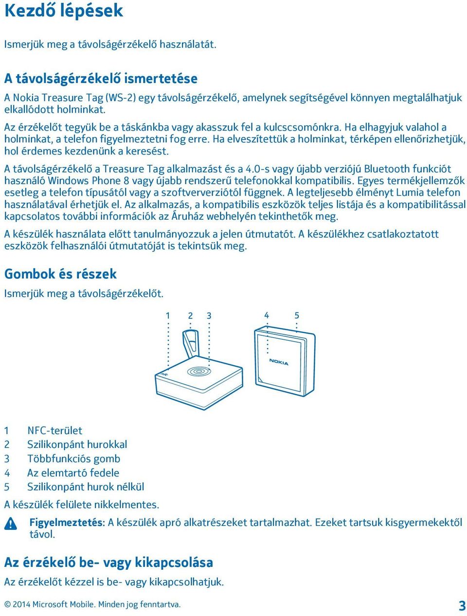 Az érzékelőt tegyük be a táskánkba vagy akasszuk fel a kulcscsomónkra. Ha elhagyjuk valahol a holminkat, a telefon figyelmeztetni fog erre.