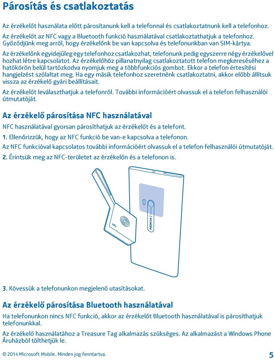 Az érzékelőnk egyidejűleg egy telefonhoz csatlakozhat, telefonunk pedig egyszerre négy érzékelővel hozhat létre kapcsolatot.