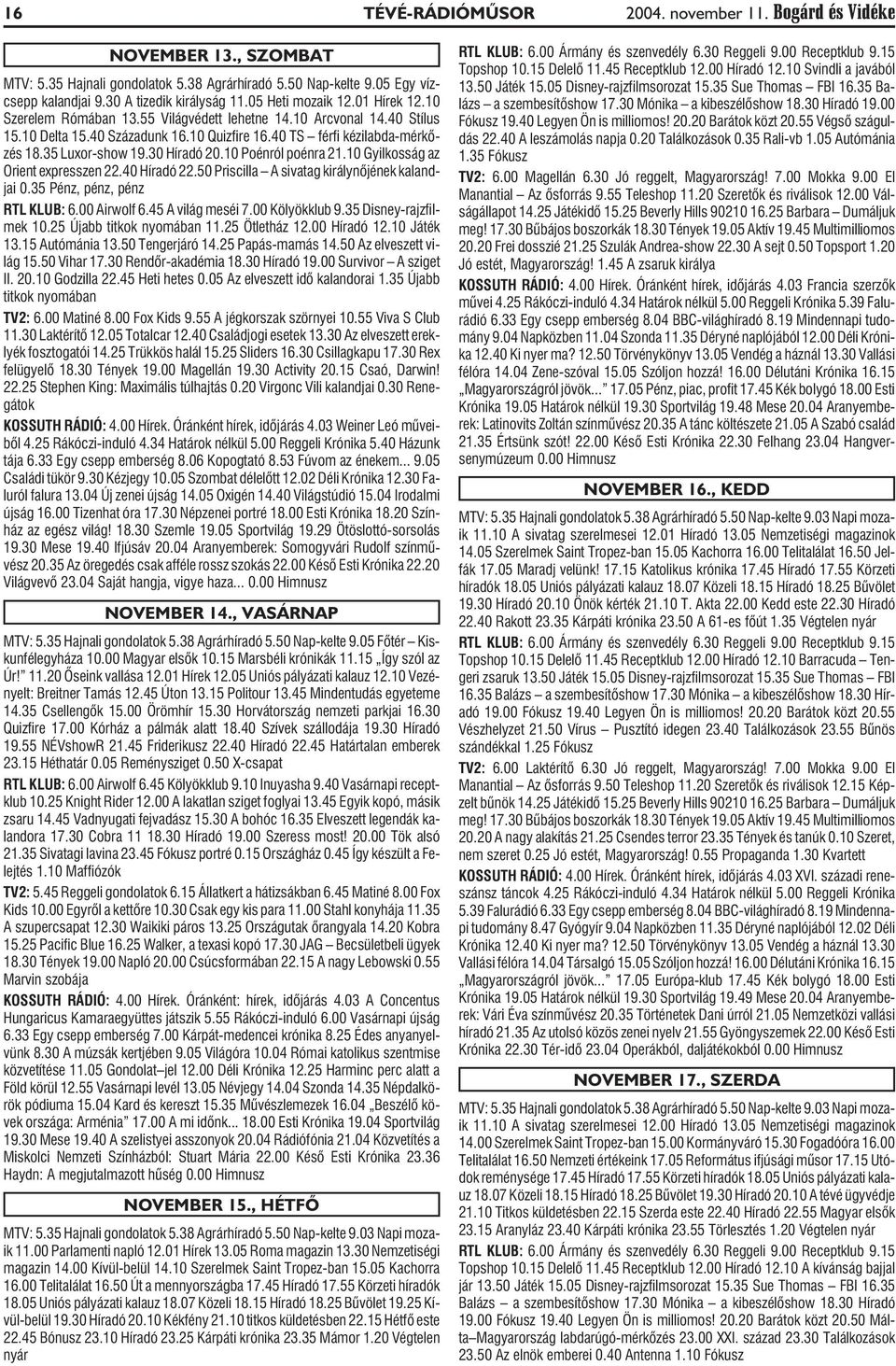 35 Luxor-show 19.30 Híradó 20.10 Poénról poénra 21.10 Gyilkosság az Orient expresszen 22.40 Híradó 22.50 Priscilla A sivatag királynõjének kalandjai 0.35 Pénz, pénz, pénz RTL KLUB: 6.00 Airwolf 6.