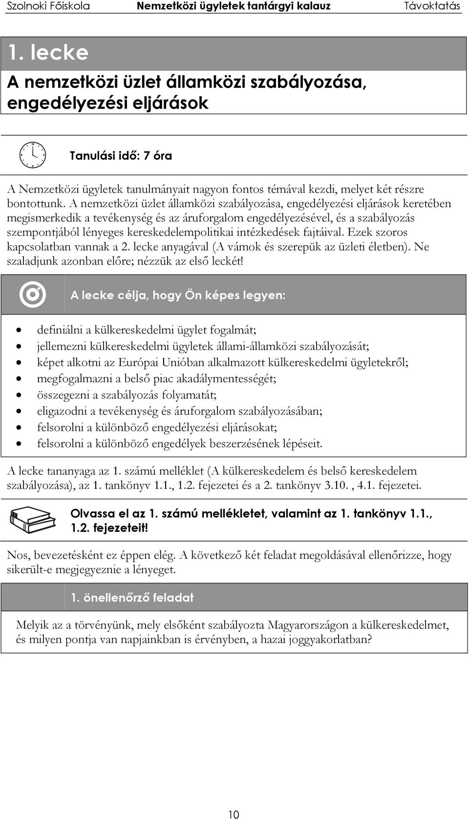 kereskedelempolitikai intézkedések fajtáival. Ezek szoros kapcsolatban vannak a 2. lecke anyagával (A vámok és szerepük az üzleti életben). Ne szaladjunk azonban előre; nézzük az első leckét!