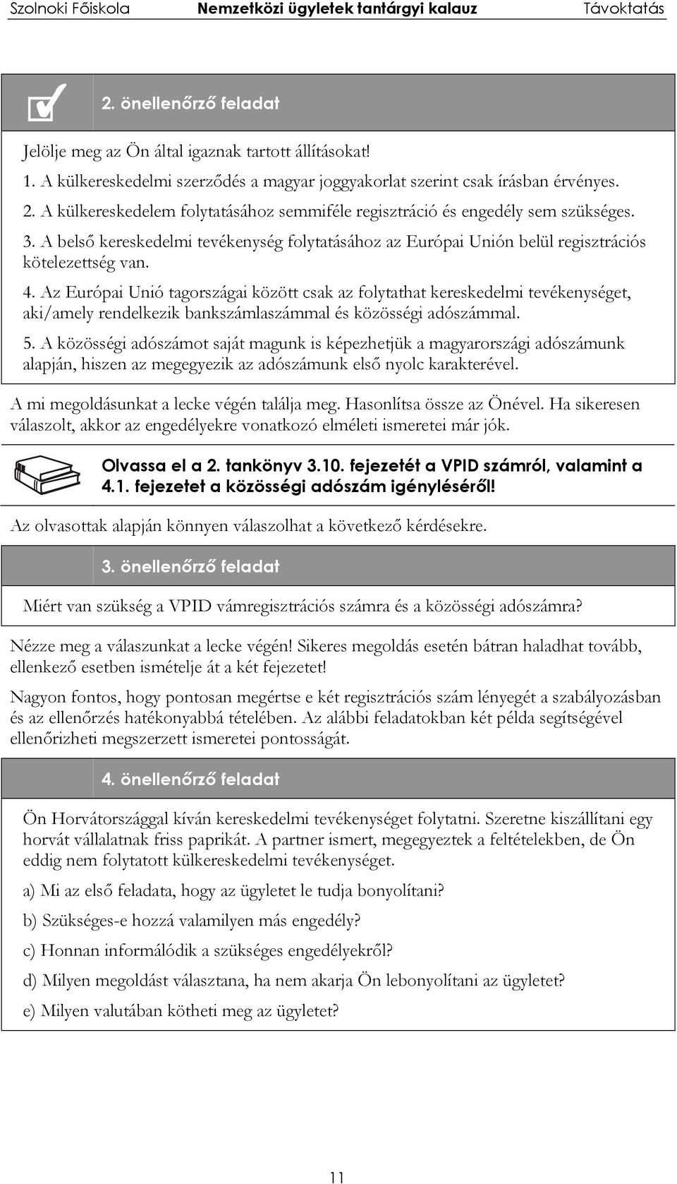 Az Európai Unió tagországai között csak az folytathat kereskedelmi tevékenységet, aki/amely rendelkezik bankszámlaszámmal és közösségi adószámmal. 5.