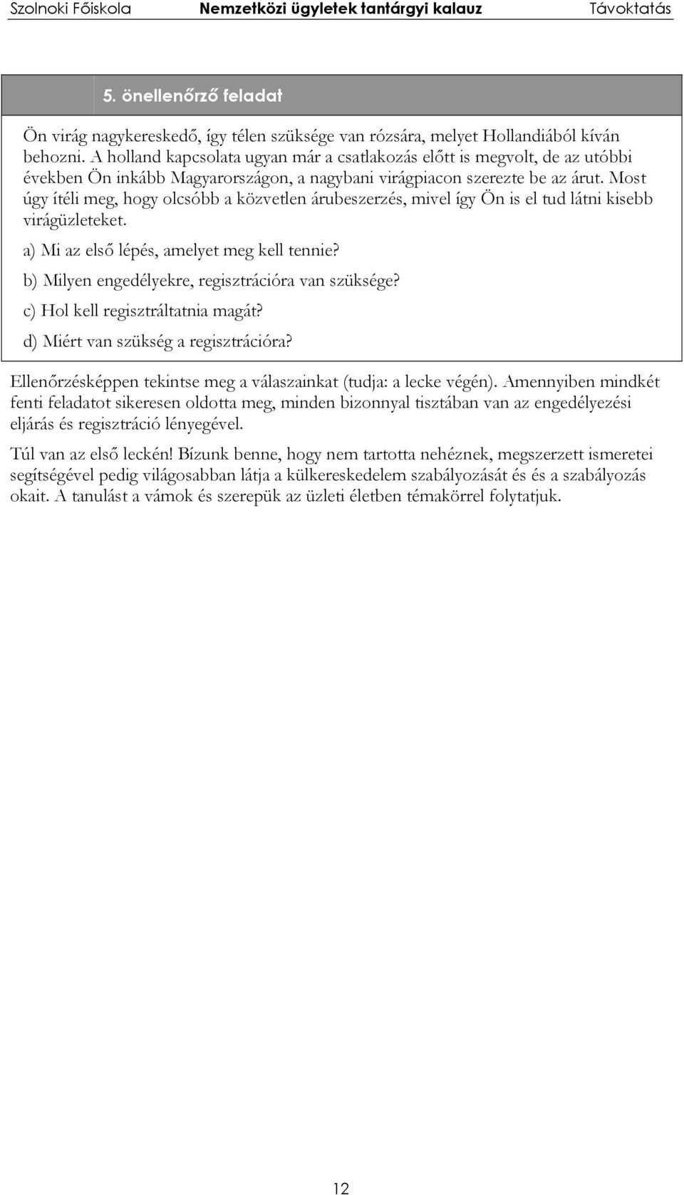 Most úgy ítéli meg, hogy olcsóbb a közvetlen árubeszerzés, mivel így Ön is el tud látni kisebb virágüzleteket. a) Mi az első lépés, amelyet meg kell tennie?