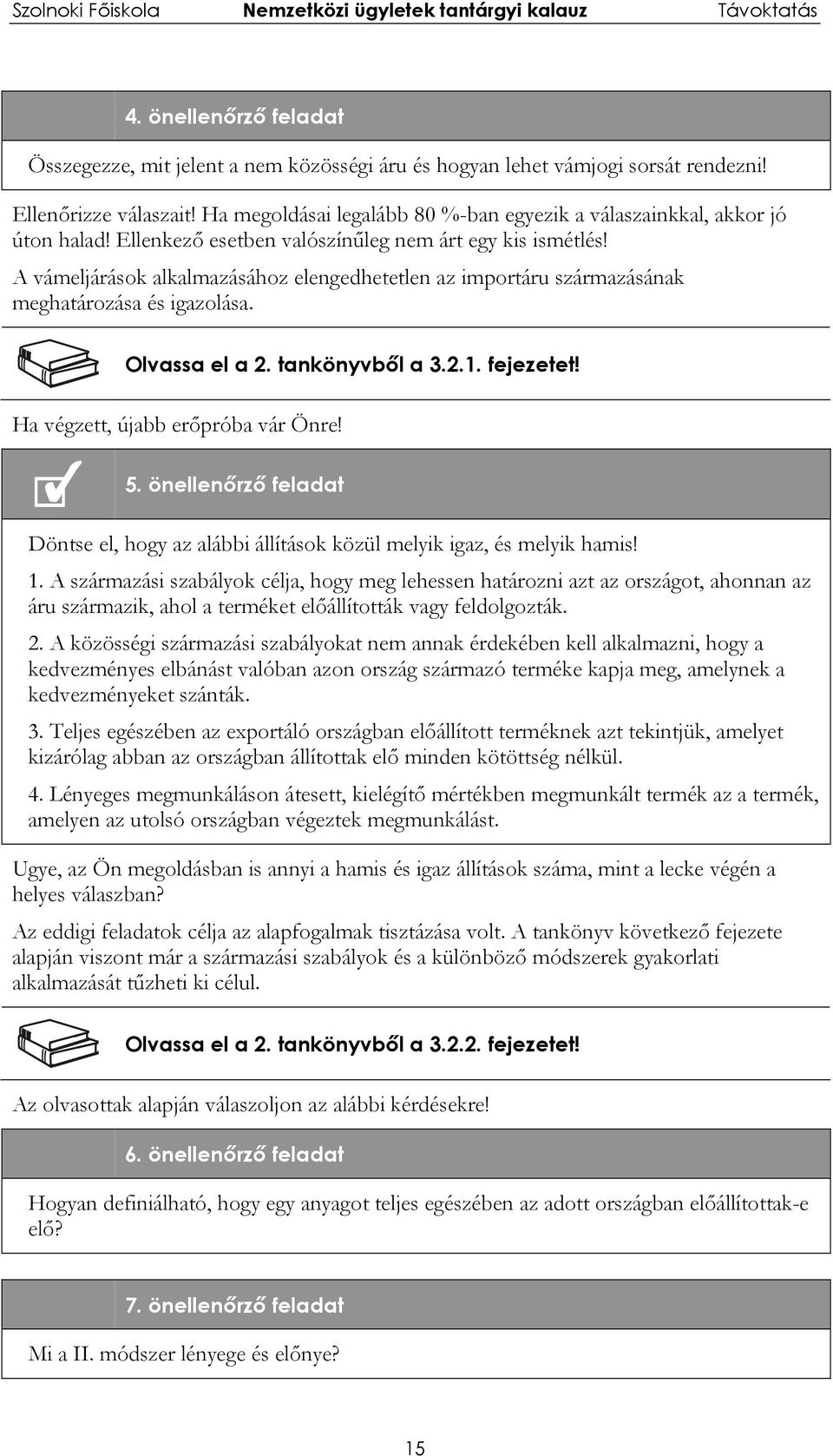 A vámeljárások alkalmazásához elengedhetetlen az importáru származásának meghatározása és igazolása. Olvassa el a 2. tankönyvből a 3.2.1. fejezetet! Ha végzett, újabb erőpróba vár Önre! 5.